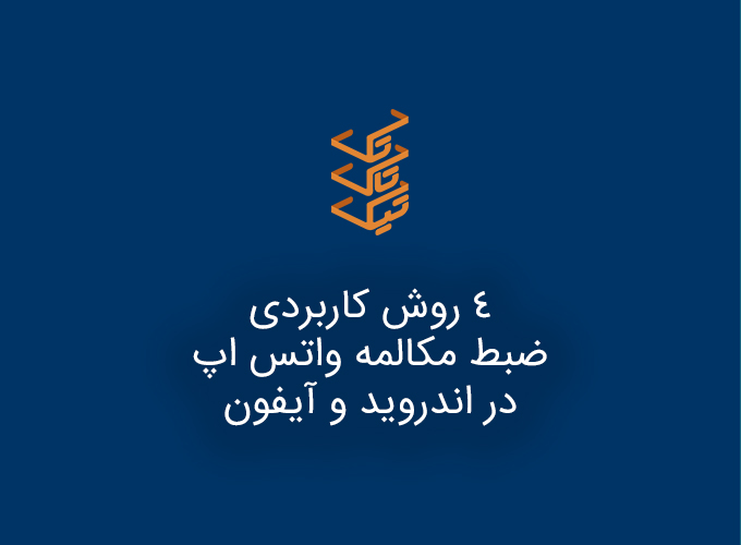 آموزش ضبط مکالمه صوتی و تصویری واتس اپ در اندروید و آیفون با 4 روش مختلف | تیک تاک تِک